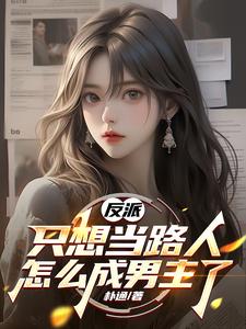 反派：只想当路人，怎么成男主了反派：只想当路人，怎么成男主了