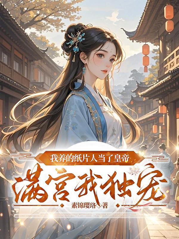 我养的纸片人当了皇帝满宫我独宠我养的纸片人当了皇帝满宫我独宠