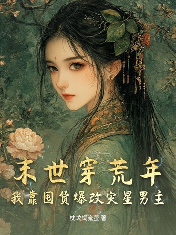 末世穿荒年，我靠囤货爆改灾星男主末世穿荒年，我靠囤货爆改灾星男主