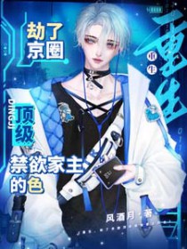 重生，劫了京圈顶级禁欲家主的色重生，劫了京圈顶级禁欲家主的色
